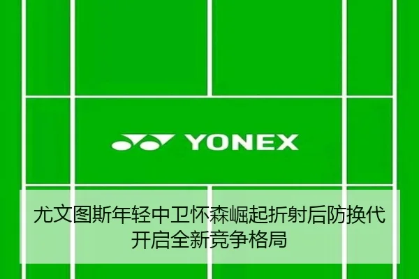 尤文图斯年轻中卫怀森崛起折射后防换代开启全新竞争格局 | kaiyun