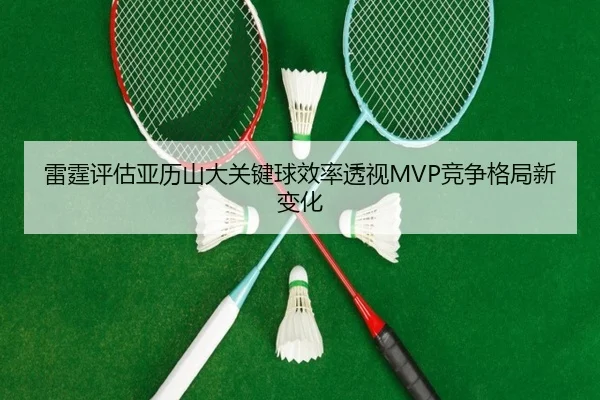 雷霆评估亚历山大关键球效率透视MVP竞争格局新变化