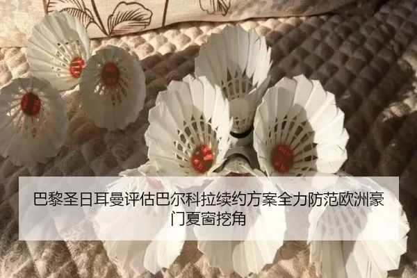 巴黎圣日耳曼评估巴尔科拉续约方案全力防范欧洲豪门夏窗挖角 | kaiyun