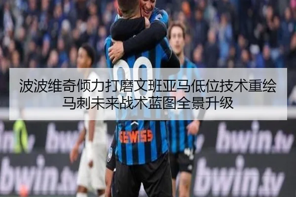 波波维奇倾力打磨文班亚马低位技术重绘马刺未来战术蓝图全景升级 | kaiyun