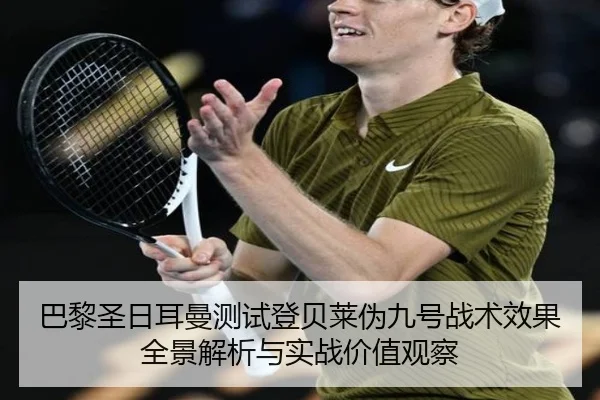 巴黎圣日耳曼测试登贝莱伪九号战术效果全景解析与实战价值观察 - kaiyun