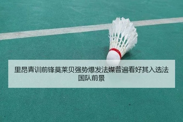 里昂青训前锋莫莱贝强势爆发法媒普遍看好其入选法国队前景（kaiyun）
